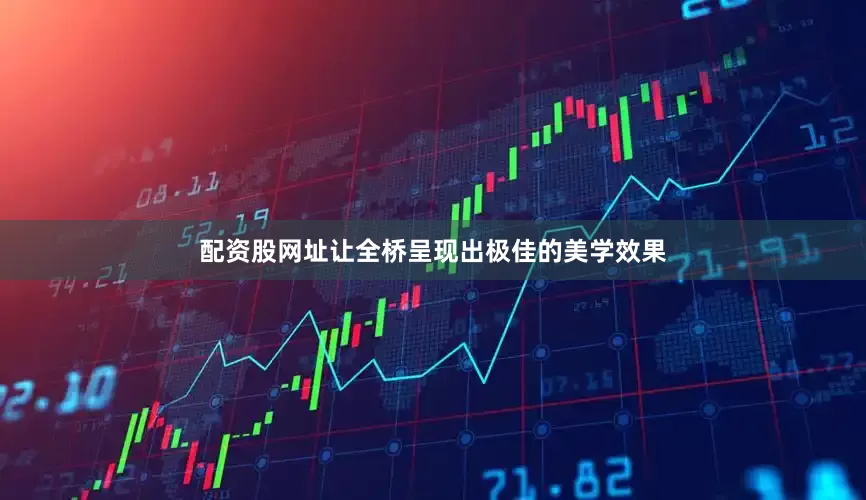 配资股网址让全桥呈现出极佳的美学效果