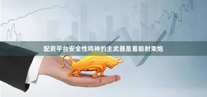 配资平台安全性鸣神的主武器是蓄能射束炮