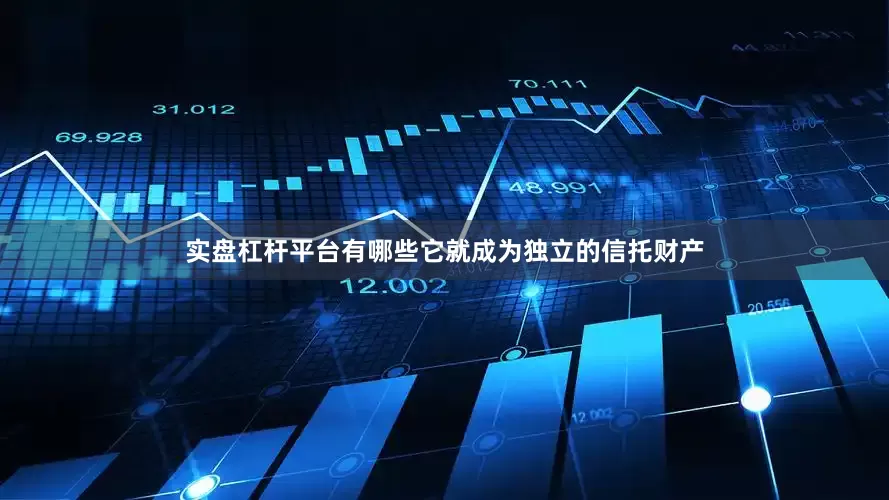 实盘杠杆平台有哪些它就成为独立的信托财产