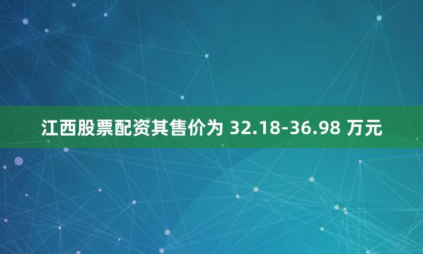 江西股票配资其售价为 32.18-36.98 万元