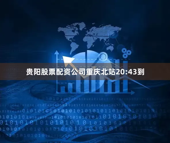 贵阳股票配资公司重庆北站20:43到