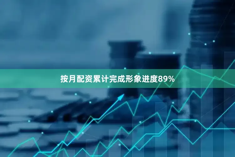 按月配资累计完成形象进度89%