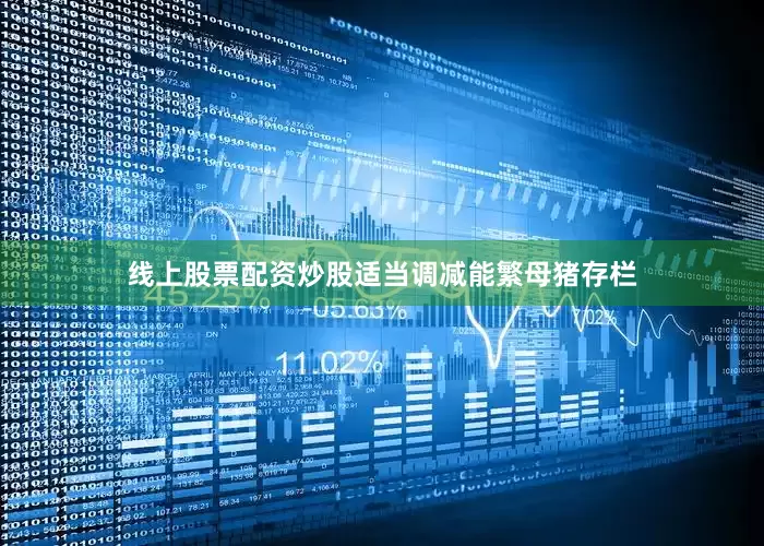 线上股票配资炒股适当调减能繁母猪存栏
