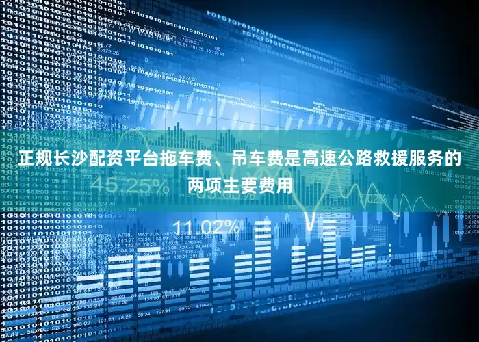 正规长沙配资平台　　拖车费、吊车费是高速公路救援服务的两项主要费用