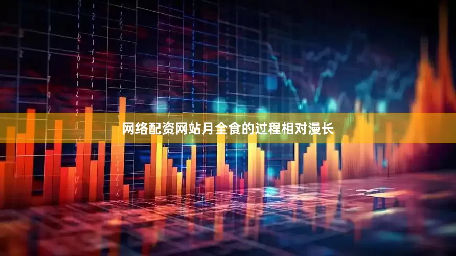 网络配资网站月全食的过程相对漫长